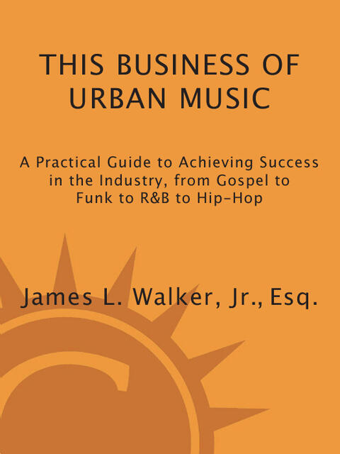 This Business of Urban Music: A Practical Guide to Achieving Success in the Industry (from Gospel to Funk to R&B to Hip-Hop)