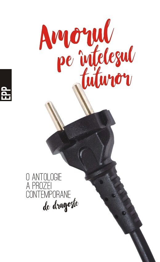 Amorul pe înțelesul tuturor - O antologie a prozei contemporane de dragoste