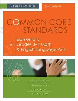 Common Core Standards for Elementary Grades 3-5 Math & English Language Arts: A Quick-Start Guide