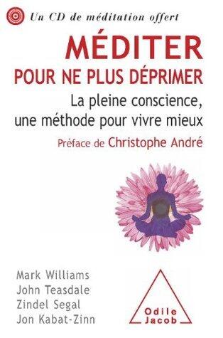 Méditer pour ne plus déprimer : La pleine conscience, une méthode pour vivre mieux