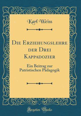 Die Erziehungslehre der Drei Kappadozier: Ein Beitrag zur Patristischen Pädagogik