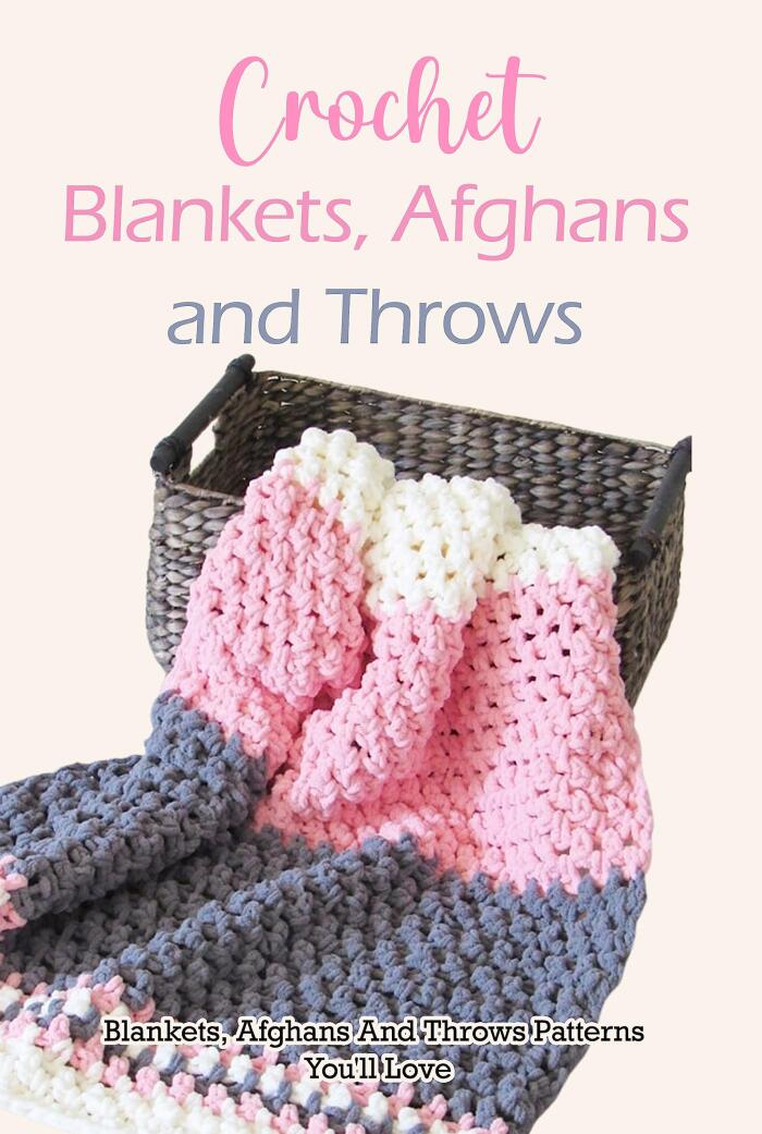 Crochet Blankets, Afghans And Throws: Blankets, Afghans And Throws Patterns You'll Love: Beautiful Blankets, Afghans And Throws