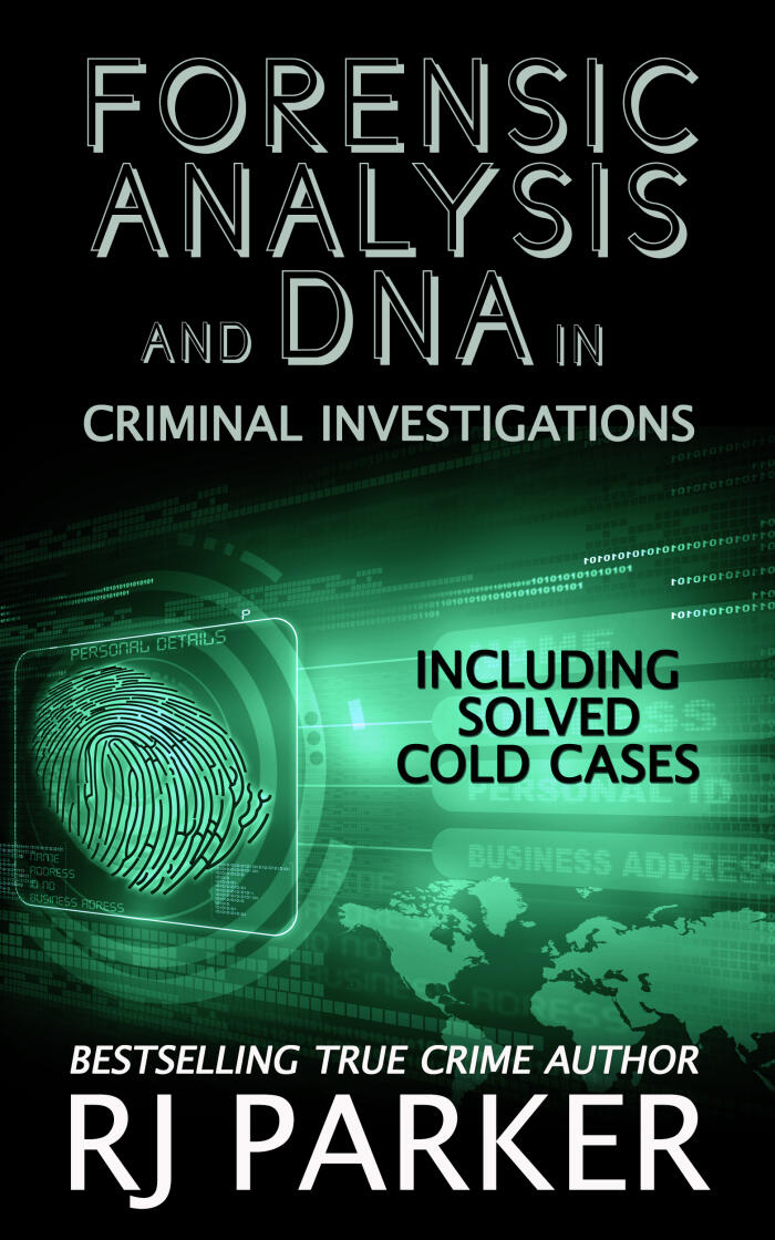Forensic Analysis and DNA in Criminal Investigations: Including Cold Cases Solved