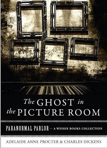 The Ghost in the Picture Room: Paranormal Parlor, a Weiser Books Collection