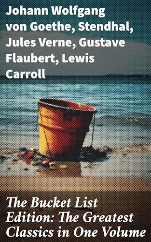The Bucket List Edition: The Greatest Classics in One Volume: Leaves of Grass, Siddhartha, Dubliners, Les Misérables, Don Quixote, Art of War, Middlemarch, Swann's Way