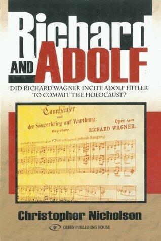 Richard and Adolf: Did Richard Wagner Incite Adolf Hitler to Commit the Holocaust?