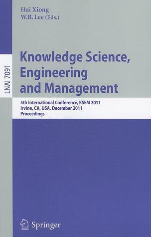 Knowledge Science, Engineering and Management: 5th International Conference, KSEM 2011, Irvine, CA, USA, December 12-14, 2011. Proceedings