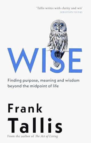 Wise: Finding Purpose, Meaning and Wisdom Beyond the Midpoint of Life