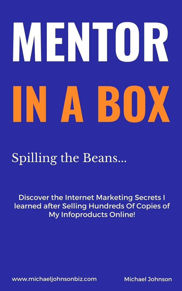 Mentor in A Box : Discover the Internet Marketing Secrets I learned after Selling Hundreds Of Copies of My Infoproducts Online!