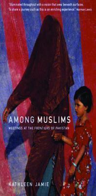 Among Muslims: Meetings at the Frontiers of Pakistan