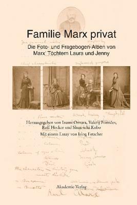 Familie Marx privat: Die Foto- und Fragebogen-Alben von Marx' Töchtern Laura und Jenny Eine kommentierte Faksimile-Edition Mit einem Essay von Iring Fetscher