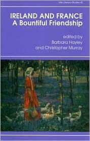 Ireland and France, a Bountiful Friendship: Essays in Honour of Patrick Rafroidi (Volume 42)