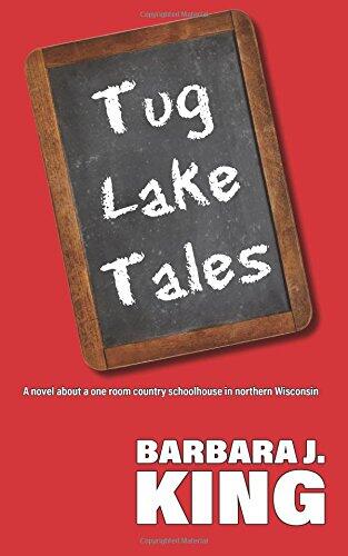 Tug Lake Tales: A Novel About a One Room Country Schoolhouse in Northern Wisconsin