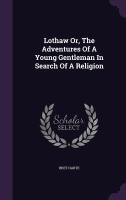 Lothaw Or, The Adventures Of A Young Gentleman In Search Of A Religion