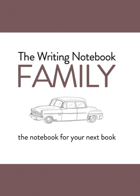 The Writing Notebook: Family: The Notebook for Your Next Book