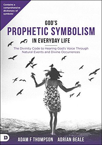 God's Prophetic Symbolism in Everyday Life: The Divinity Code to Hearing God's Voice Through Natural Events and Divine Occurrences