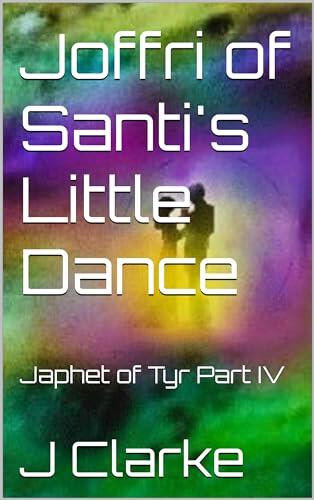 Joffri of Santi's Little Dance: Japhet of Tyr Part IV