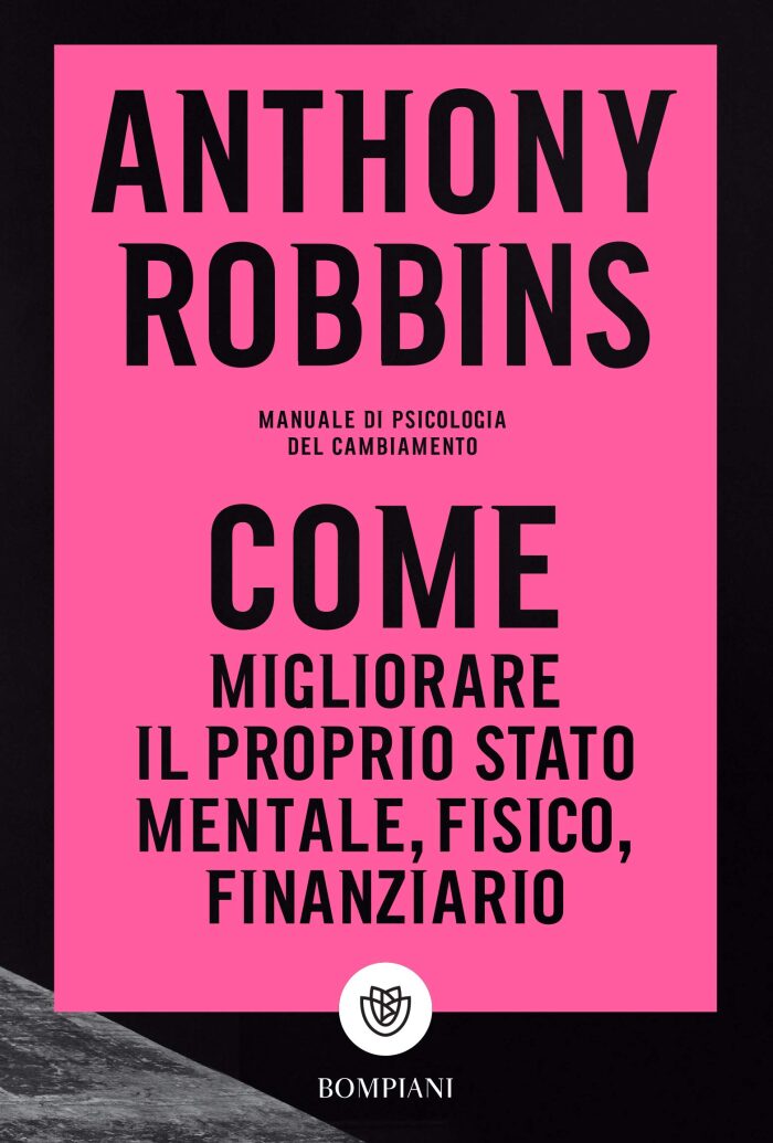 Come migliorare il proprio stato mentale, fisico e finanziario: Manuale di psicologia del cambiamento