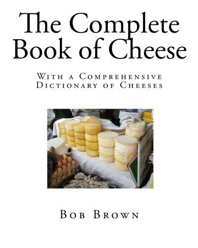 The Complete Book of Cheese: With a Comprehensive Dictionary of Cheeses