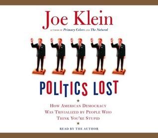 Politics Lost: How American Democracy Was Trivialized By People Who Think You're Stupid
