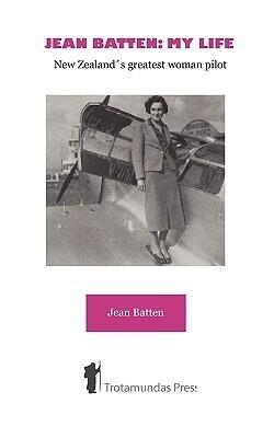 Jean Batten: My Life - New Zealand's Greatest Woman Pilot