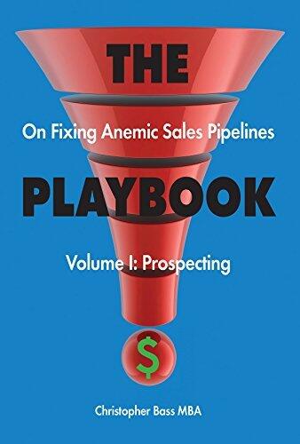 THE PLAYBOOK on Fixing Anemic Sales Pipelines - Volume I: Prospecting