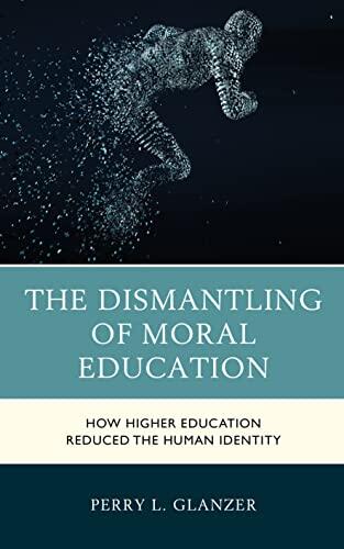 The Dismantling of Moral Education: How Higher Education Reduced the Human Identity