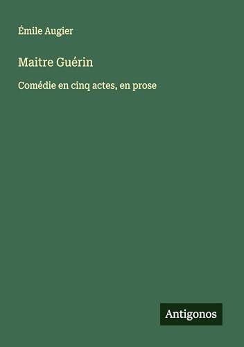 Maitre Guérin: Comédie en cinq actes, en prose