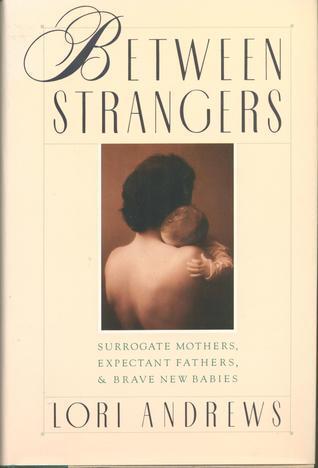 Between Strangers: Surrogate Mothers, Expectant Fathers, and Brave New Babies