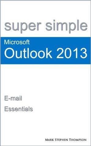 Super Simple Microsoft Outlook 2013: E-mail Essentials