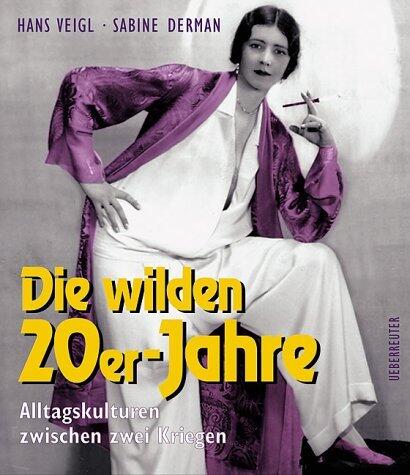 Die wilden 20er Jahre: Alltagskulturen zwischen zwei Kriegen