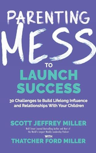 Parenting Mess to Launch Success (30 Challenges to Build Lifelong Influence and Relationships with Your Children)