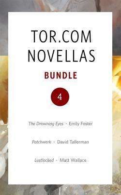 Tor.com Bundle 4 - January 2016: The Drowning Eyes, Patchwerk, and Lustlocked