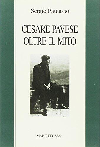 Cesare Pavese oltre il mito : il mestiere di scrivere come mestiere di vivere