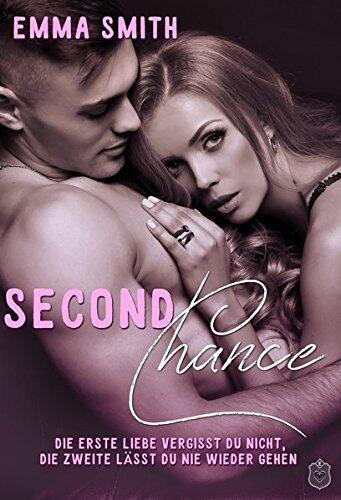 Second Chance: Die Erste Liebe Vergisst Du Nicht, Die Zweite Lässt Du Nie Wieder Gehen