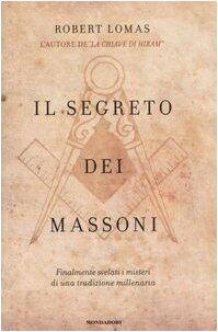 Il segreto dei massoni. Finalmente svelati i misteri di una tradizione millenaria