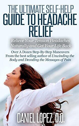 The Ultimate Self-Help Guide to Headache Relief: Relieve Your Tension Headaches Naturally and Get Your Life Back