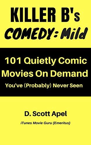 Killer B's Comedy: Mild: 101 Quietly Comic Movies On Demand You've (Probably) Never Seen