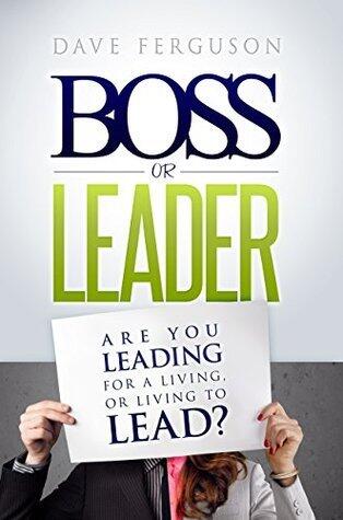 BOSS OR LEADER: Are You Leading for a Living or Living to Lead?