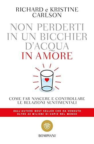 Non perderti in un bicchier d'acqua in amore: Come far nascere e controllare le relazioni sentimentali
