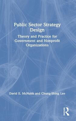 Public Sector Strategy Design: Theory and Practice for Government and Nonprofit Organizations
