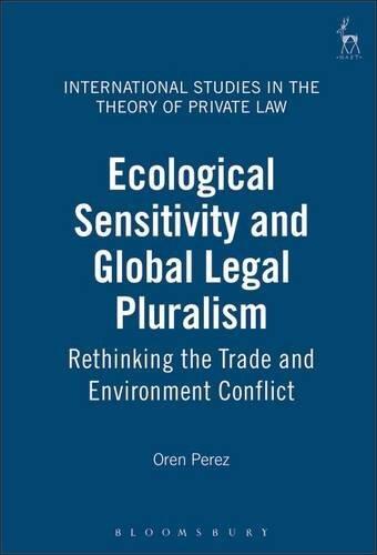 Ecological Sensitivity and Global Legal Pluralism: Rethinking the Trade and Environment Conflict (International Studies in the Theory of Private Law)