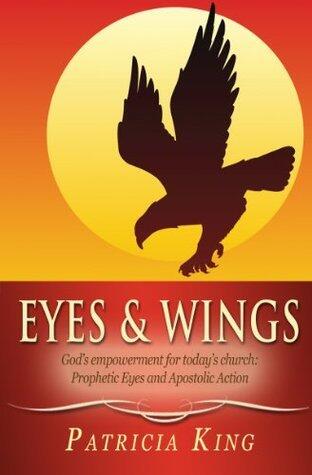 Eyes and Wings: God's Empowerment for Today's church: Prophetic Eyes and Apostolic Action