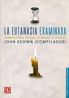 La eutanasia examinada. Perspectivas éticas, clínicas y legales (Ciencia, Tecnologia, Sociedad)