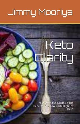 Keto Clarity: Your Definitive Guide to the Benefits of a Low-Carb, High-Fat Diet