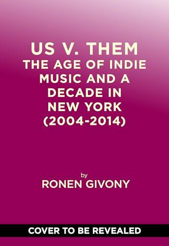 Us v. Them: The Age of Indie Music and a Decade in New York