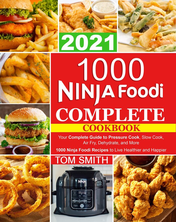 1000 Ninja Foodi Complete Cookbook 2021: Your Complete Guide to Pressure Cook, Slow Cook, Air Fry, Dehydrate, and More | 1000 Ninja Foodi Recipes to Live Healthier and Happier