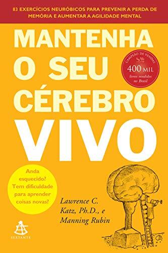 Mantenha o Seu Cérebro Vivo: 83 Exercícios Neurobiológicos para Prevenir a Perda de Memória e Aumentar a Agilidade Mental