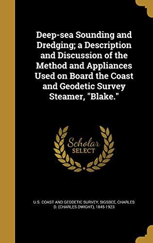 Deep-sea Sounding and Dredging; a Description and Discussion of the Method and Appliances Used on Board the Coast and Geodetic Survey Steamer, "Blake."