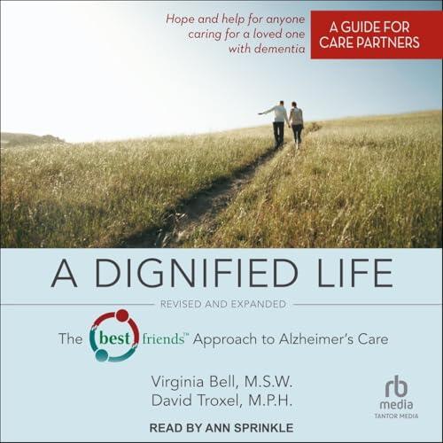 A Dignified Life: Revised and Expanded: The Best Friends™ Approach to Alzheimer's Care: A Guide for Care Partners